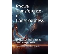 PhowaTransference of Consciousness: Six Book of the Six Yoga of Bon Lineage Series