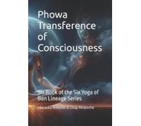Phowatransference Of Consciousness: Six Book Of The Six Yoga Of Bon Lineage Series (The Six Yogas Of The Bon Lineage)