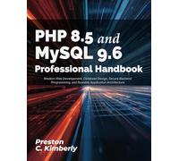 PHP 8.5 and MySQL 9.6 Professional Handbook: Modern Web Development, Database Design, Secure Backend Programming, and Scalable Application Architecture