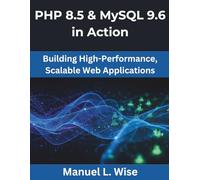 PHP 8.5 & MySQL 9.6 in Action: Building High-Performance, Scalable Web Applications