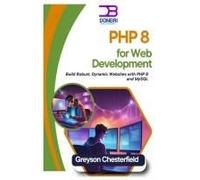 Php 8 For Web Development: Build Robust, Dynamic Websites With Php 8 And Mysql