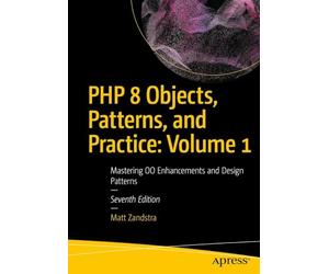 PHP 8 Objects, Patterns, and Practice: Volume 1: Mastering OO Enhancements and Design Patterns