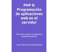 PHP 8: Programación de aplicaciones web en el servidor: Guía paso a paso con ejemplos y proyectos prácticos