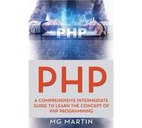 PHP A Comprehensive Intermediate Guide To Learn The Concept of PHP Programming - MG Martin - Amazon Digital Services LLC KDP - Livre en Anglais MG MartinMG Martin (Auteur)
