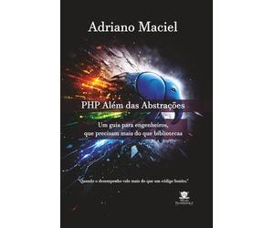 PHP Além das Abstrações: Um guia para engenheiros, que precisam mais do que bibliotecas