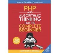 PHP and Algorithmic Thinking for the Complete Beginner 3rd Edition Learn to Think Like a Programmer - Aristides Bouras - Amazon Digital Services LLC KDP - Aristides BourasAristides Bouras (Auteur)