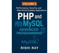 PHP and MySQL Advanced Programming, Volume 3: Performance, Security, and Real-World Projects: Build Scalable, Secure PHP 8 + MySQL Applications with ... Enterprise Projects & Cloud Deployment