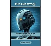 Php And Mysql: Building Efficient And Secure Application (Unlock The Power Of The Web: A Deep Dive Into Php And Mysql)