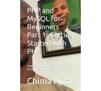 PHP and MySQL for Beginners Part 1: Getting Started with PHP: Understanding Web Development, Setting Up XAMPP, and Learning PHP Fundamentals