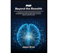 PHP Beyond the Monolith: A Hands-On Guide to Building Scalable Microservices, Secure REST APIs, and Data-Driven Applications