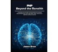 PHP Beyond the Monolith: A Hands-On Guide to Building Scalable Microservices, Secure REST APIs, and Data-Driven Applications