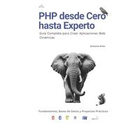 PHP desde Cero hasta Experto: Guía Completa para Crear Aplicaciones Web Dinámicas: Curso Completo de PHP: Fundamentos, Bases de Datos y Proyectos Prácticos