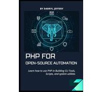 PHP for Open-Source Automation: Learn how to use PHP in Building CLI Tools, Scripts, and system utilities