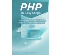 PHP in Easy Steps: Learn PHP Programming Quickly with Simple Explanations and Examples