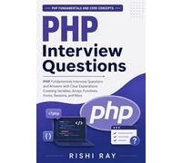 PHP Interview Questions (PHP Fundamentals and Core Concepts): PHP Fundamentals Interview Questions and Answers with Clear Explanations Covering Variables, Arrays, Functions, Forms, Sessions, and More