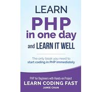 PHP: Learn PHP in One Day and Learn It Well. PHP for Beginners with Hands-on Project.