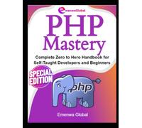 PHP Mastery: Complete Zero to Hero Handbook for Self-Taught Developers and Beginners