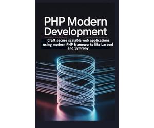 PHP Modern Development: Craft secure scalable web applications using modern PHP frameworks like Laravel and Symfony