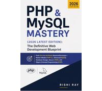 PHP & MySQL Mastery (Latest Edition): The Definitive Web Development Blueprint: From Zero to Job-Ready Backend Developer-Master Modern PHP 8.x, Advanced MySQL Database Design, Secure CRUD and OOP