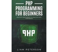 PHP Programming for Beginners: Navigate from Basics to Practice with Confidence