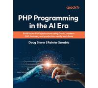 PHP Programming in the AI Era Build faster PHP applications using GenAI, modern PHP features, and production-ready workflows - Doug Bierer - Packt Publishing - ebook (ePub) - Livre