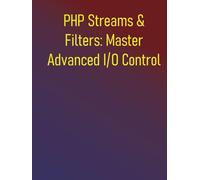 PHP Streams & Filters: Master Advanced I/O Control: Comprehensive Guide to Data Manipulation and Performance Optimization: Custom Wrappers, Data Transformation, and High-Performance I/O