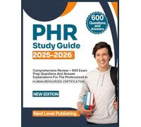 PHR Study Guide 2025-2026: Comprehensive Review + 600 Exam Prep Questions And Answer Explanations For The Professional In Human Resources Certification (New Edition)