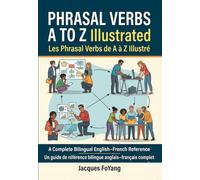 PHRASAL VERBS A TO Z Illustrated / Les Verbes à particules de A à Z Illustré: A Complete Bilingual English-French Reference / Un guide de référence bilingue anglais-français complet