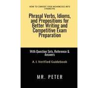 Phrasal Verbs, Idioms, And Prepositions For Better Writing And Competitive Exam Preparation: With Question Sets, Reference & Answers