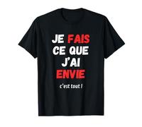 Phrase drôle - Je Fais ce Que j’AI Envie, c’est Tout T-Shirt