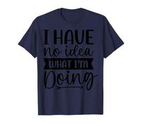 Phrase « I Have No Idea What I'm Doing » T-Shirt