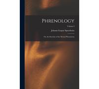 Phrenology: Or, The Doctrine Of The Mental Phenomena; Volume I