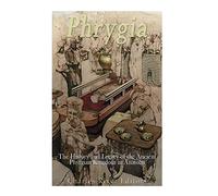 Phrygia: The History and Legacy of the Ancient Phrygian Kingdom in Anatolia