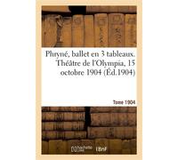 Phryné, ballet en 3 tableaux. Théâtre de l'Olympia, 15 octobre 1904 - Collectif - Hachette Bnf - broché - Livre