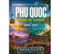 PHU QUOC GUIDE DE VOYAGE 2026-2027: LE GUIDE COMPLET POUR EXPLORER LE PARADIS TROPICAL DU VIETNAM, SES PLAGES IMPECCABLES, SES AVENTURES INSULAIRES, ... SA CULTURE ET SES EXPÉRIENCES INOUBLIABLES