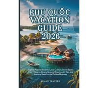 PHU QUOC VACATION GUIDE 2026: Explore Pristine Beaches, Local Culture, Secret Spots, Top Things to Do, and Luxury Resorts with Tips and Itinerary Ideas for the Perfect Getaway