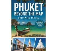 Phuket Beyond the Map: Insider Travel Tips, Hidden Beaches, Local Secrets & Expert Planning for the Ultimate Thailand Island Escape