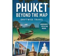 Phuket Beyond the Map: Insider Travel Tips, Hidden Beaches, Local Secrets & Expert Planning for the Ultimate Thailand Island Escape