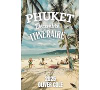 PHUKET DÉCEMBRE ITINÉRAIRE 2025: Votre guide de voyage complet sur les plages, les festivals et les aventures en haute saison en Thaïlande (French Edition)
