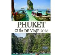 PHUKET GUÍA DE VIAJE 2026: Tu guía definitiva de playas, excursiones entre islas, cultura local, vida nocturna, joyas ocultas, gastronomía y aventuras inolvidables en el paraíso tropical de Tailandia.