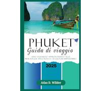 PHUKET GUIDA DI VIAGGIO 2025: Uno sguardo approfondito alle meraviglie dell'isola e ai luoghi imperdibili
