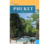 PHUKET GUIDE DE VOYAGE: Tout ce que vous devez savoir pour un voyage inoubliable