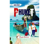Phuket Travel Guide 2026 2027: Explore Thailand with maps, itineraries, beaches, island hopping, local food culture, family and budget tips