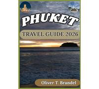 PHUKET TRAVEL GUIDE 2026: A Practical Companion to Exploring Phuket’s Beaches, Culture, Islands, Food Scene, and Everyday Local Life