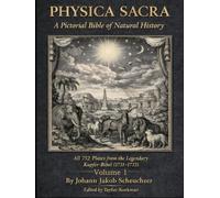 Physica Sacra: A Pictorial Bible of Natural History-All 752 Plates from the Legendary Kupfer-Bibel (1731-1735) Volume 1