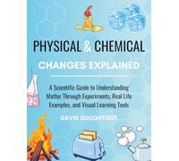 Physical And Chemical Changes Explained: A Scientific Guide To Understanding Matter Through Experiments, Real Life Examples And Visual Learning Tools