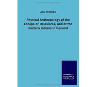 Physical Anthropology Of The Lenape Or Delawares, And Of The Eastern Indians In General