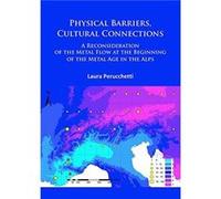 Physical Barriers Cultural Connections A Reconsideration of the Metal Flow at the Beginning of the Metal Age in the Alps - Laura Perucchetti - Archaeopres Laura PerucchettiLaura Perucchetti (Auteur)