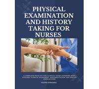Physical Examination and History Taking for Nurses: A Complete Head-to-Toe Clinical Guide Covering Body Systems, Clinical Reasoning, Documentation and Special Populations