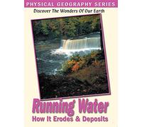 Physical Geography: Running Water-How It Erodes and Deposits